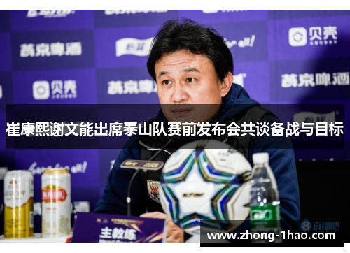 崔康熙谢文能出席泰山队赛前发布会共谈备战与目标