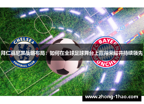 拜仁慕尼黑战略布局：如何在全球足球舞台上赢得荣耀并持续领先