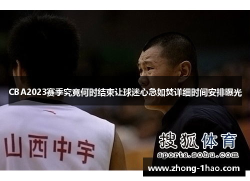 CBA2023赛季究竟何时结束让球迷心急如焚详细时间安排曝光