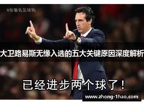 大卫路易斯无缘入选的五大关键原因深度解析