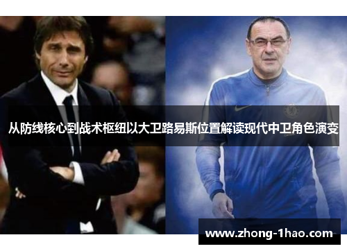 从防线核心到战术枢纽以大卫路易斯位置解读现代中卫角色演变