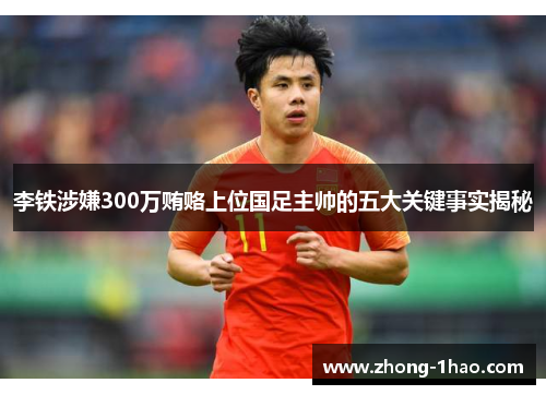 李铁涉嫌300万贿赂上位国足主帅的五大关键事实揭秘