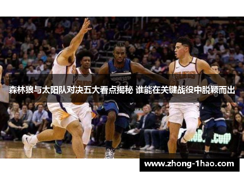 森林狼与太阳队对决五大看点揭秘 谁能在关键战役中脱颖而出