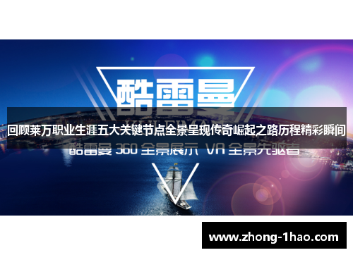 回顾莱万职业生涯五大关键节点全景呈现传奇崛起之路历程精彩瞬间 回顾莱万职业生涯五大关键节点全景呈现传奇崛起之路历程精彩瞬间