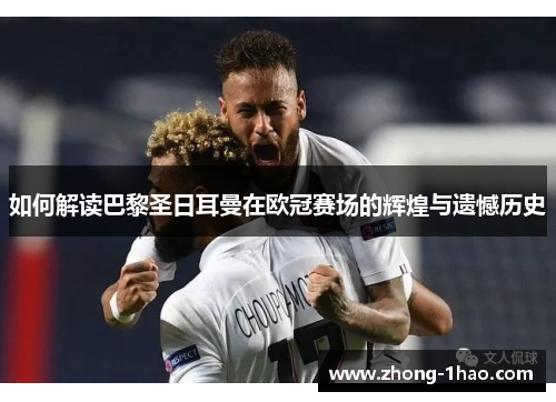 如何解读巴黎圣日耳曼在欧冠赛场的辉煌与遗憾历史 如何解读巴黎圣日耳曼在欧冠赛场的辉煌与遗憾历史