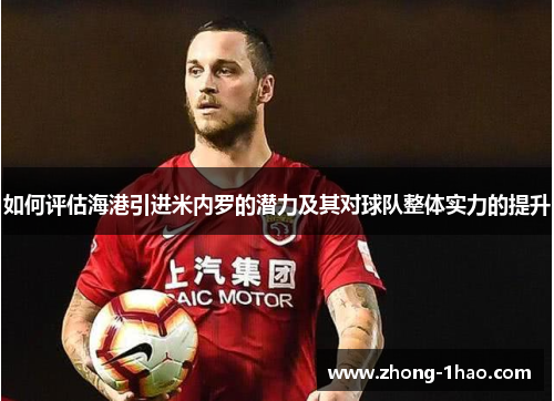 如何评估海港引进米内罗的潜力及其对球队整体实力的提升