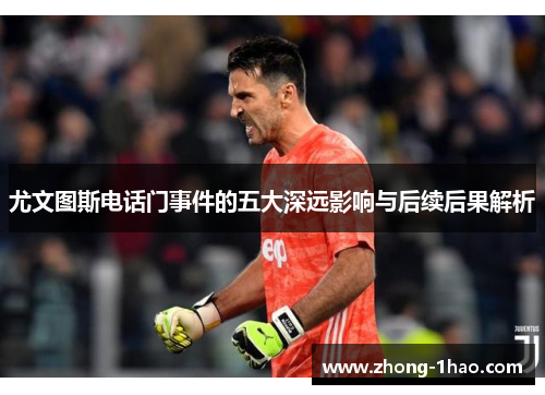 尤文图斯电话门事件的五大深远影响与后续后果解析