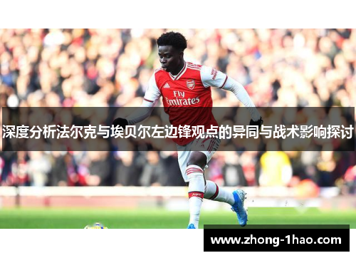 深度分析法尔克与埃贝尔左边锋观点的异同与战术影响探讨 深度分析法尔克与埃贝尔左边锋观点的异同与战术影响探讨