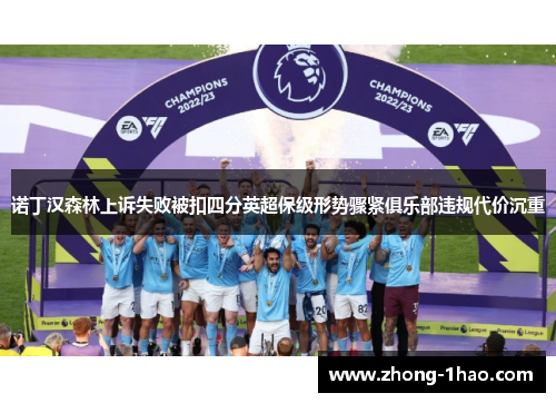 诺丁汉森林上诉失败被扣四分英超保级形势骤紧俱乐部违规代价沉重 诺丁汉森林上诉失败被扣四分英超保级形势骤紧俱乐部违规代价沉重