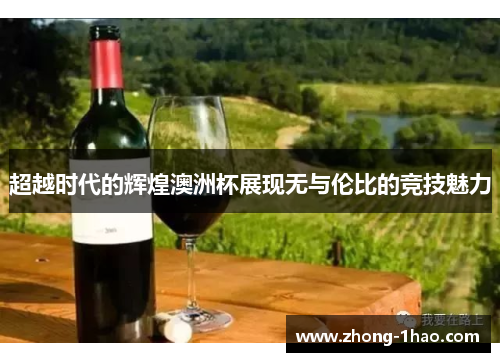 超越时代的辉煌澳洲杯展现无与伦比的竞技魅力 超越时代的辉煌澳洲杯展现无与伦比的竞技魅力